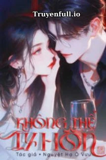 [Truyện Chữ] - Không Thể Ly Hôn - Nguyệt Hạ Ô Vưu