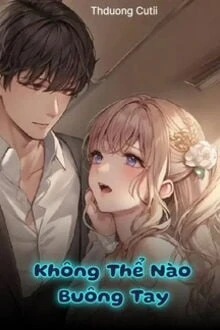 [Truyện Chữ] - Không Thể Nào Buông Tay