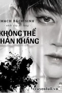 [Truyện Chữ] - Không Thể Phản Kháng