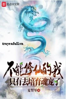 [Truyện Chữ] - Không Thể Tu Tiên Ta Chỉ Đi Bồi Dưỡng Hồn Sủng