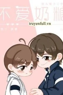 [Truyện Chữ] - Không Thích Kẹo Sữa