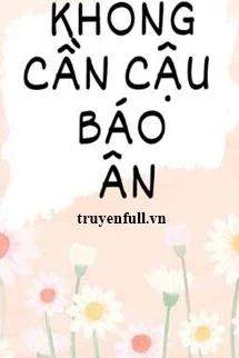 [Truyện Chữ] - Không Cần Cậu Báo Ơn