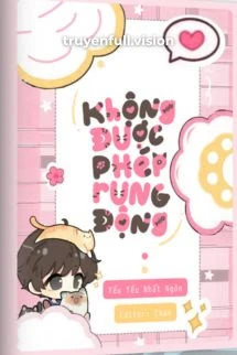 [Truyện Chữ] - Không Được Phép Rung Động – Yểu Yểu Nhất Ngôn