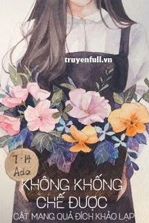 [Truyện Chữ] - Không Khống Chế Được