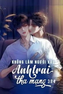 [Truyện Chữ] - Không Làm Người Xấu, Anh Trai Tha Mạng