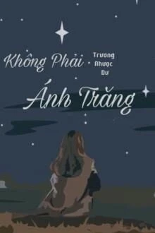 [Truyện Chữ] - Không Phải Ánh Trăng