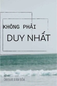 [Truyện Chữ] - Không Phải Duy Nhất