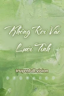 [Truyện Chữ] - Không Rơi Vào Lưới Tình – Tưởng Mục Đồng