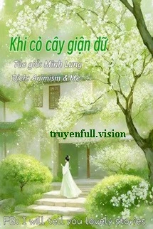[Truyện Chữ] - Khi Cỏ Cây Giận Dữ - Minh Lung