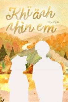 [Truyện Chữ] - Khi Anh Nhìn Em