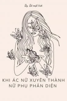 [Truyện Chữ] - Khi Ác Nữ Xuyên Thành Nữ Phụ Phản Diện