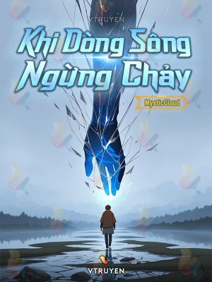 [Truyện Chữ] - Khi Dòng Sông Ngừng Chảy