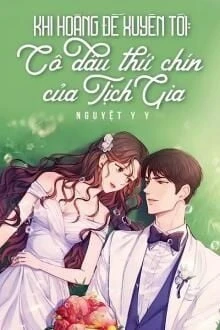 [Truyện Chữ] - Khi Hoàng Đế Xuyên Tới: Cô Dâu Thứ Chín Của Tịch Gia!