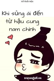 [Truyện Chữ] - Khi Sủng Ái Đến Từ Hậu Cung Nam Chính