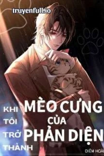 [Truyện Chữ] - Khi Tôi Trở Thành Mèo Cưng Của Phản Diện