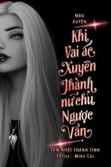 [Truyện Chữ] - Khi Vai Ác Xuyên Thành Nữ Chủ Ngược Văn