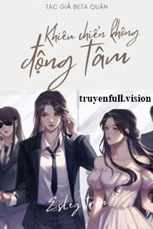 [Truyện Chữ] - Khiêu Chiến Không Rung Động - Beta Quân