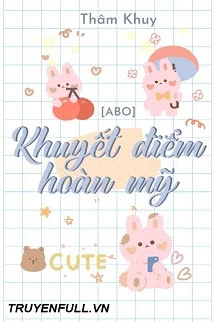 [Truyện Chữ] - Khuyết Điểm Hoàn Mỹ