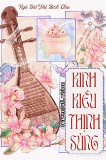 [Truyện Chữ] - Kinh Kiều Thịnh Sủng - Ngã Bất Hát Bạch Chúc