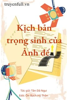 [Truyện Chữ] - Kịch Bản Trọng Sinh Của Ảnh Đế