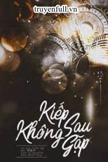 [Truyện Chữ] - Kiếp Sau Không Gặp