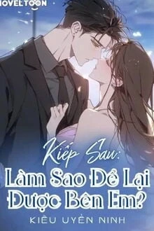 [Truyện Chữ] - Kiếp Sau: Làm Sao Để Lại Được Bên Em?