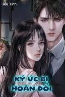 [Truyện Chữ] - Ký Ức Bị Hoán Đổi