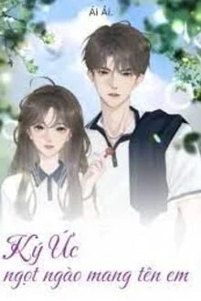 [Truyện Chữ] - Ký Ức Ngọt Ngào Mang Tên Em