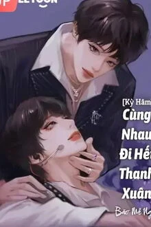 [Truyện Chữ] - [Kỳ Hâm] Cùng Nhau Đi Hết Thanh Xuân
