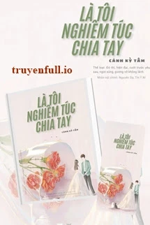 [Truyện Chữ] - Là Tôi Nghiêm Túc Chia Tay! - Cảnh Kỳ Tâm