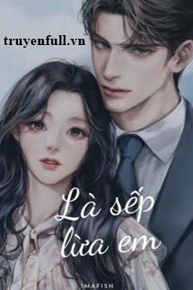 [Truyện Chữ] - Là Sếp Lừa Em