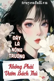 [Truyện Chữ] - [Làm Giàu] Đây Là Nông Trường, Không Phải Vườn Bách Thú