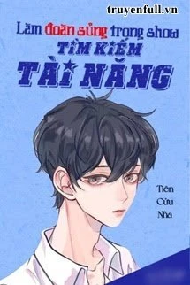 [Truyện Chữ] - Làm Đoàn Sủng Trong Show Tìm Kiếm Tài Năng