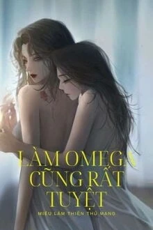 [Truyện Chữ] - Làm Omega Cũng Rất Tuyệt
