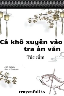 [Truyện Chữ] - Làm Một Con Cá Mặn Trong Tiểu Thuyết Trinh Thám (Cá Khô Xuyên Vào Tra Án Văn)