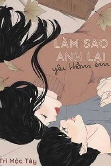 [Truyện Chữ] - Làm Sao Anh Lại Yêu Thầm Em