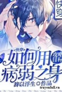[Truyện Chữ] - Làm Sao Để Dùng Thân Thể Ốm Yếu Công Lược Mục Tiêu Đây