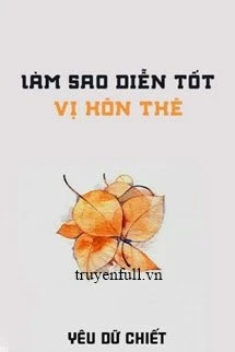 [Truyện Chữ] - Làm Sao Diễn Tốt Vị Hôn Thê