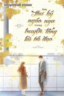 [Truyện Chữ] - Làm Thư Ký Ngáo Ngơ Trong Truyện Tổng Tài Bá Đạo