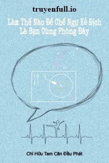 [Truyện Chữ] - Làm Thế Nào Để Chế Ngự Kẻ Địch Là Bạn Cùng Phòng Đây