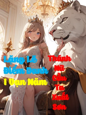 [Truyện Chữ] - Lặng Lẽ Điểm Danh 1 Vạn Năm, Thánh Nữ Cầu Ta Xuất Sơn