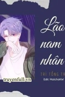 [Truyện Chữ] - Lão Nam Nhân – Trì Tổng Tra