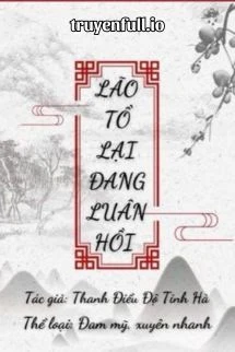 [Truyện Chữ] - Lão Tổ Lại Đang Luân Hồi - Thanh Điểu Độ Tinh Hà