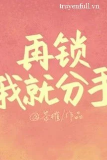 [Truyện Chữ] - Lại Khóa Tui Nữa Thì Chia Tay