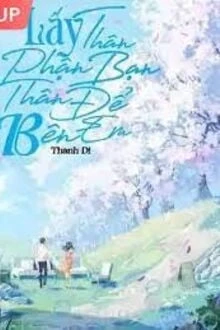 [Truyện Chữ] - Lấy Thân Phận Bạn Thân Để Bên Em