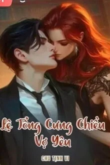 [Truyện Chữ] - Lệ Tổng Cưng Chiều Vợ Yêu