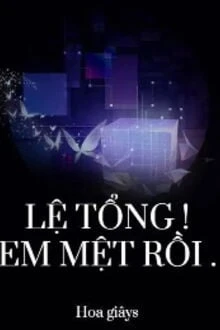 [Truyện Chữ] - Lệ Tổng! Em Mệt Rồi