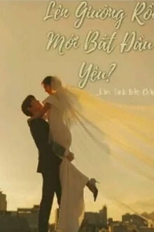 [Truyện Chữ] - Lên Giường Rồi Mới Bắt Đầu Yêu?