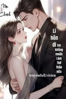 [Truyện Chữ] - Li Hôn Đi, Em Không Muốn Làm Thế Thân Nữa