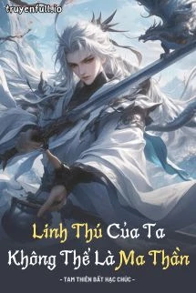 [Truyện Chữ] - Linh Thú Của Ta Không Thể Là Ma Thần